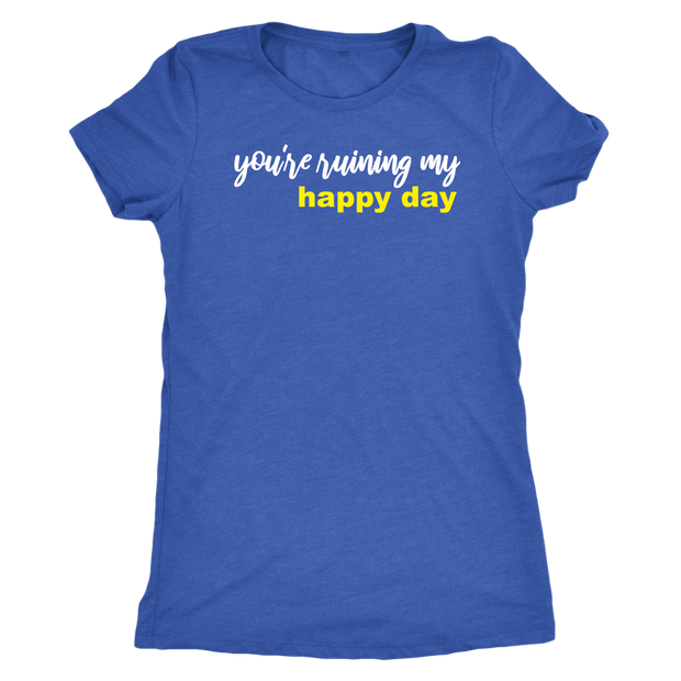 You're Ruining My Happy Day Shirt
