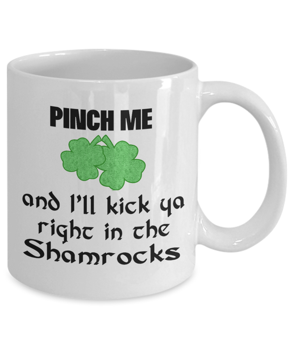 St Patrick's Day Gift Mug Pinch Me And I'll Kick Ya Right In The Shamrocks