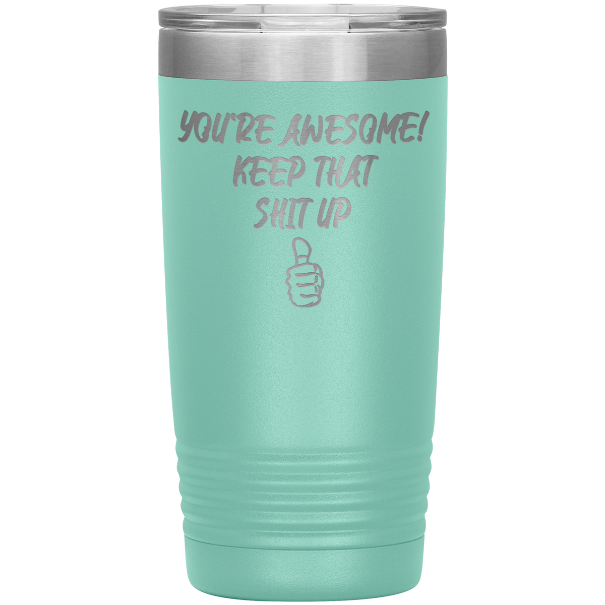You're Awesome Keep That Sh*t Up Tumbler 20oz