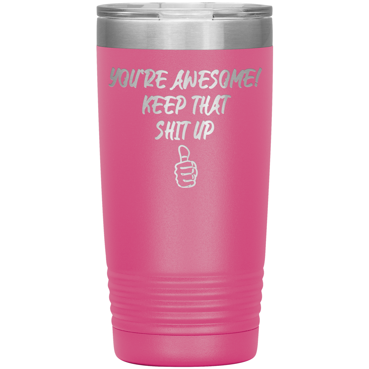 You're Awesome Keep That Sh*t Up Tumbler 20oz
