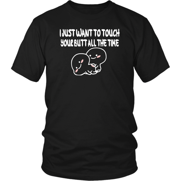 I Just Want to Touch Your Butt All the Time T Shirt