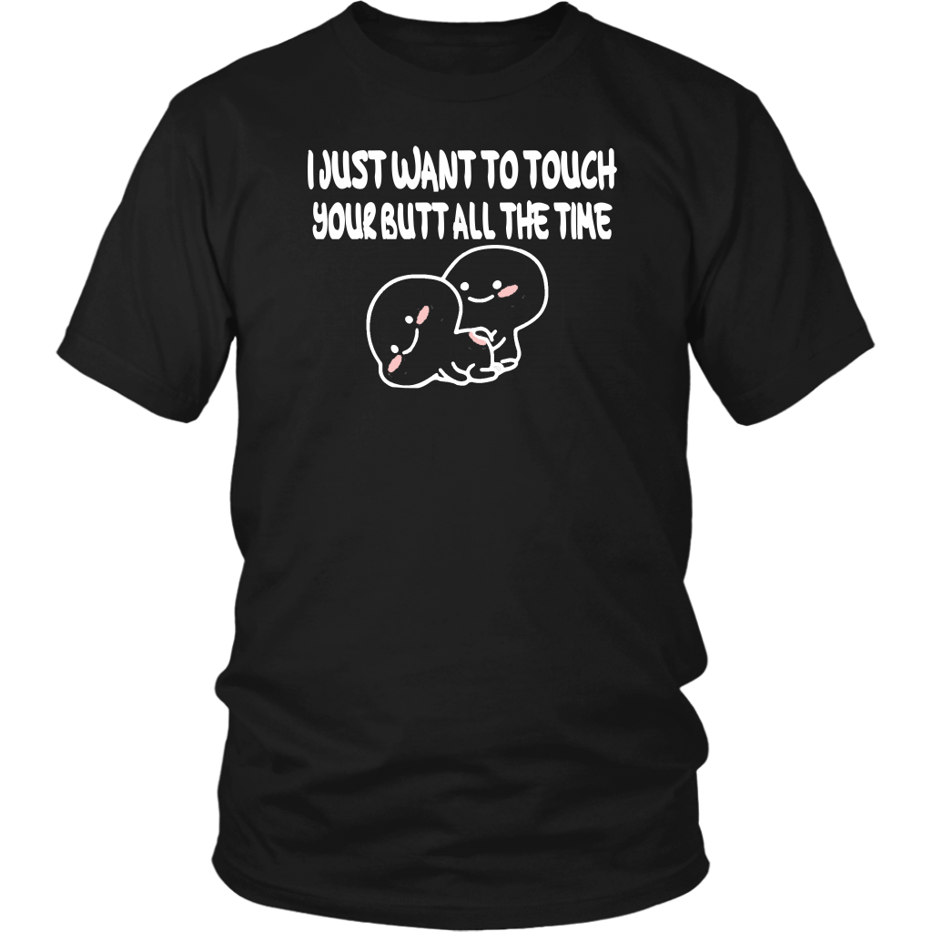 I Just Want to Touch Your Butt All the Time T Shirt