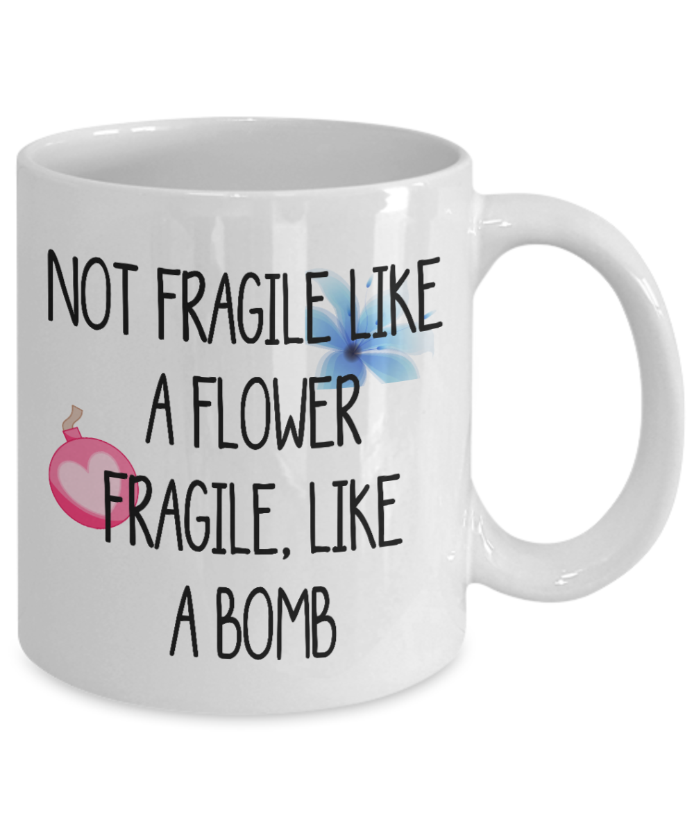 Not Fragile Like A Flower Fragile Like A Bomb gift mug
