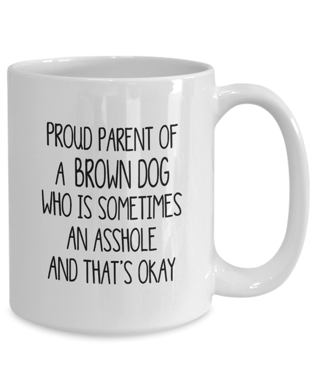 Proud Parent Of A Brown Dog Who Is Sometimes An Asshole Funny Gift Mug
