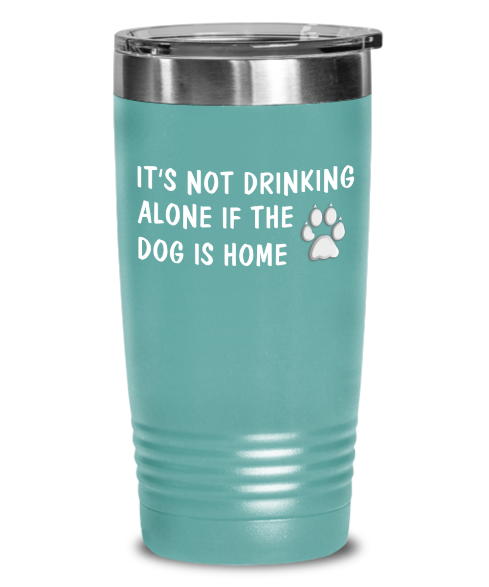 Funny Drinking Tumbler It's Not Drinking Alone