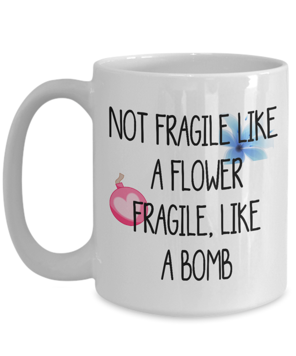 Not Fragile Like A Flower Fragile Like A Bomb gift mug
