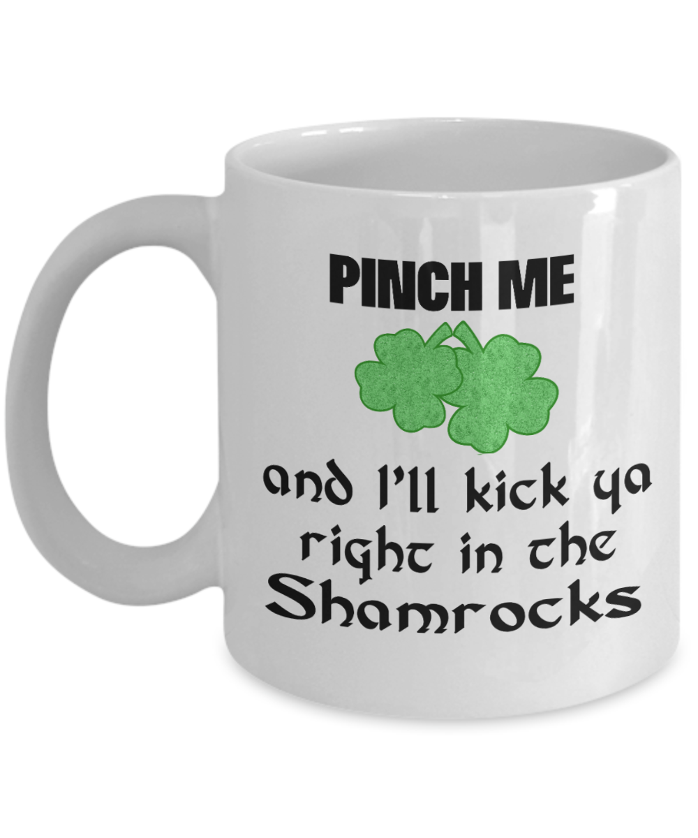 St Patrick's Day Gift Mug Pinch Me And I'll Kick Ya Right In The Shamrocks