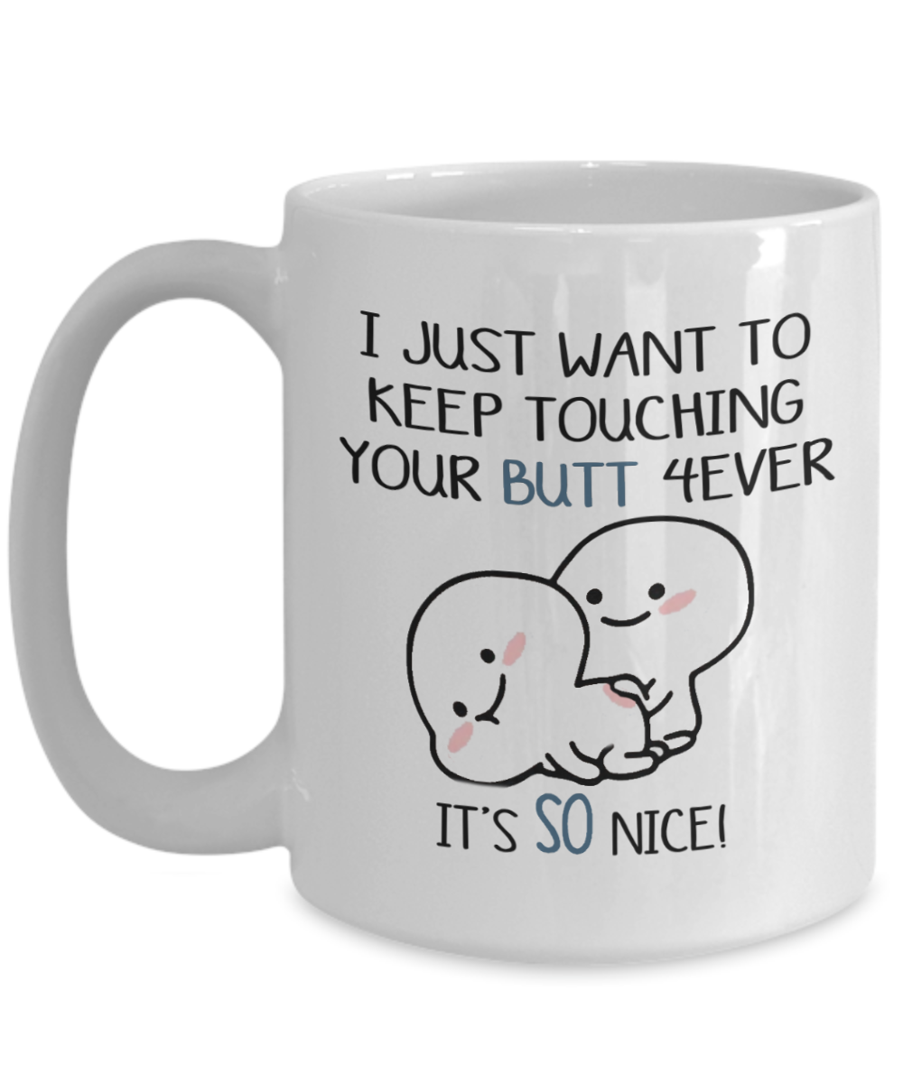 I Just Want To Keep Touching Your Butt Mug