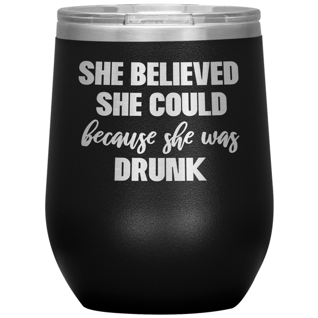 Funny Wine Tumbler - She Believed She Could Because She Was Drunk