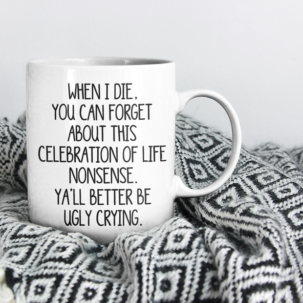 Funny Coffee Mug When I Die Ugly Crying