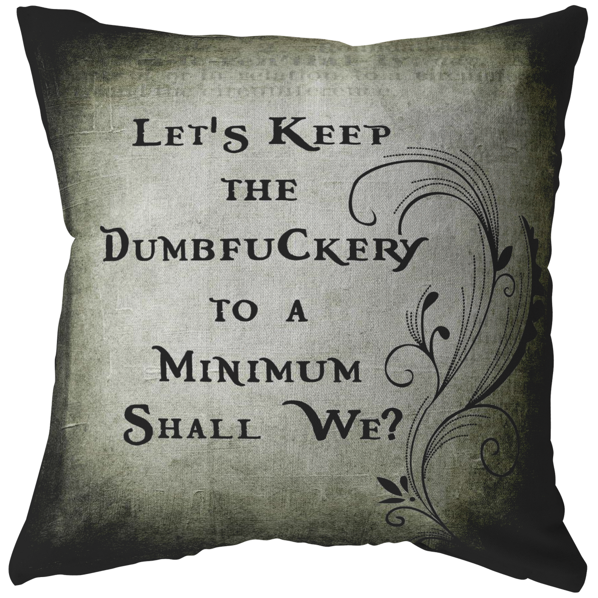 Let's Keep The Dumbfuckery to a Minimum Pillow